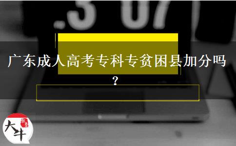 廣東成人高考專科專貧困縣加分嗎？