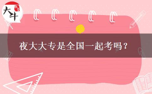 夜大大專是全國一起考嗎？