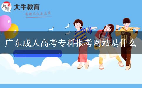 廣東成人高考?？茍罂季W(wǎng)站是什么
