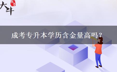 成考專升本學(xué)歷含金量高嗎？