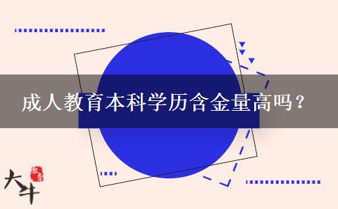 成人教育本科學(xué)歷含金量高嗎？
