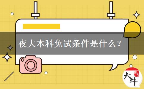 夜大本科免試條件是什么？