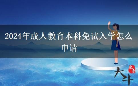 2024年成人教育本科免試入學(xué)怎么申請(qǐng) 2024年成人教育本科免試入學(xué)怎么申請(qǐng)