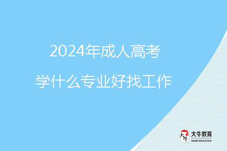 2024年成人高考學(xué)什么專業(yè)好找工作？