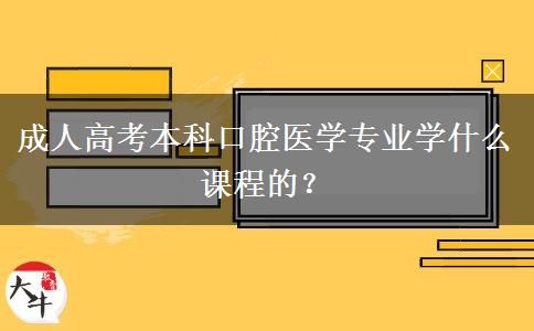 成人高考本科口腔醫(yī)學(xué)專業(yè)學(xué)什么課程的？
