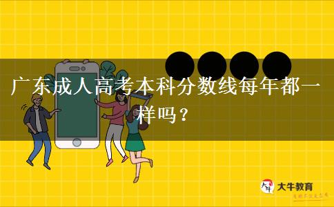 廣東成人高考本科分?jǐn)?shù)線每年都一樣嗎？