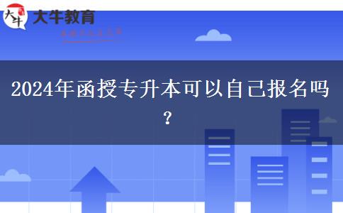 2024年函授專升本可以自己報名嗎？