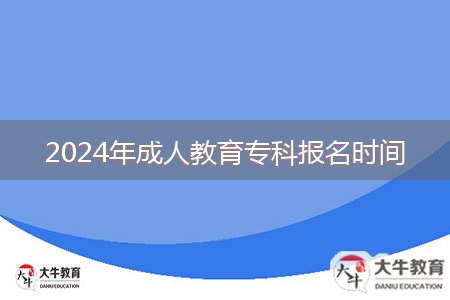 2024年成人教育??茍竺麜r間