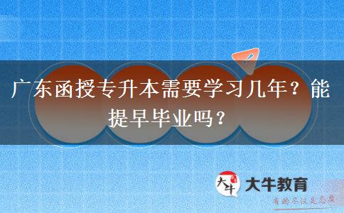 廣東函授專升本需要學(xué)習(xí)幾年？能提早畢業(yè)嗎？