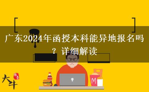 廣東2024年函授本科能異地報(bào)名嗎?詳細(xì)解讀