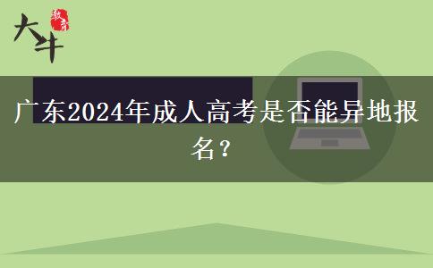 廣東2024年成人高考是否能異地報名?