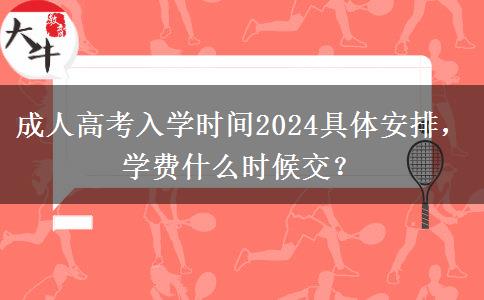 成人高考入學時間2024具體安排，學費什么時候交？