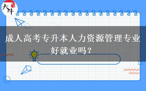 成人高考專升本人力資源管理專業(yè)好就業(yè)嗎？