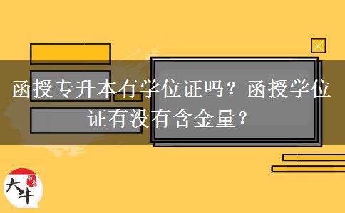 函授專升本有學(xué)位證嗎？函授學(xué)位證有沒有含金量？