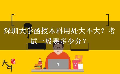 深圳大學函授本科用處大不大？考試一般要多少分？