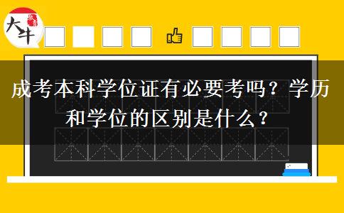 成考本科學(xué)位證有必要考嗎？學(xué)歷和學(xué)位的區(qū)別是什么？