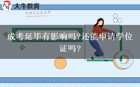 成考延畢有影響嗎?還能申請學(xué)位證嗎?