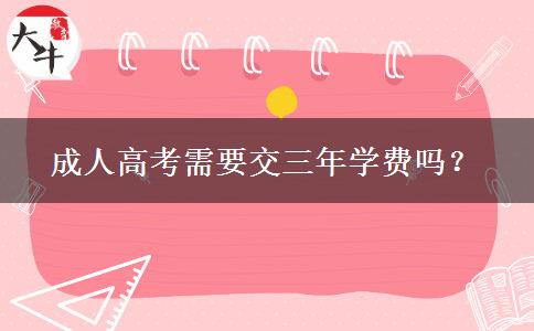 成人高考需要交三年學(xué)費(fèi)嗎？