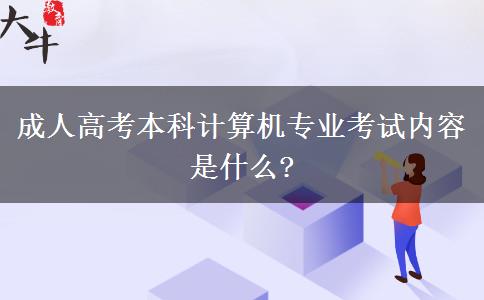 成人高考本科計(jì)算機(jī)專業(yè)考試內(nèi)容是什么?