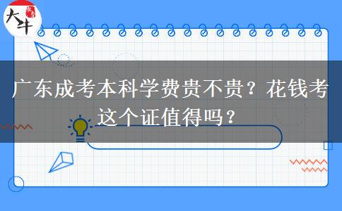 廣東成考本科學費貴不貴？花錢考這個證值得嗎？