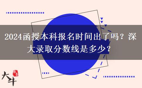 2024函授本科報名時間出了嗎？深大錄取分?jǐn)?shù)線是多少？