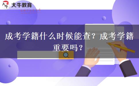 成考學(xué)籍什么時(shí)候能查？成考學(xué)籍重要嗎？