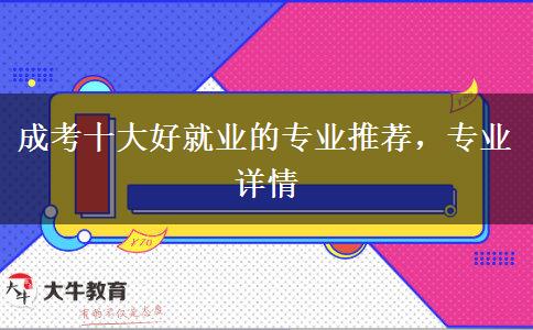 成考十大好就業(yè)的專業(yè)推薦，專業(yè)詳情