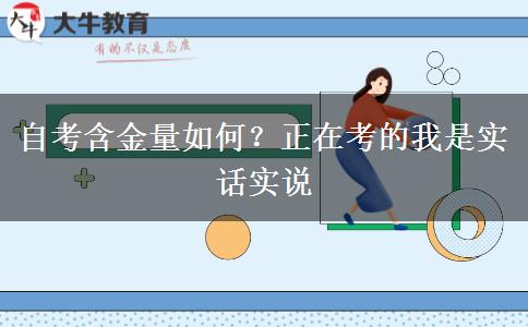 自考含金量如何？正在考的我是實(shí)話實(shí)說