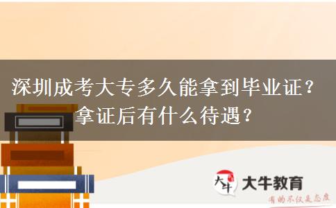 深圳成考大專多久能拿到畢業(yè)證？拿證后有什么待遇？