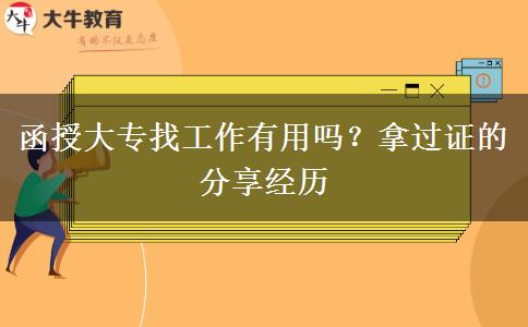 函授大專(zhuān)找工作有用嗎？拿過(guò)證的分享經(jīng)歷