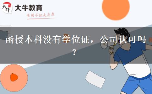 函授本科沒有學位證，公司認可嗎？
