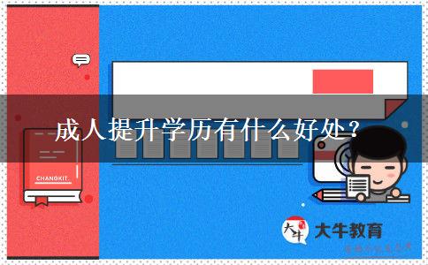 成人提升學(xué)歷有什么好處？