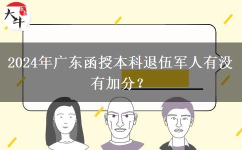 2024年廣東函授本科退伍軍人有沒有加分？