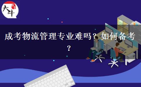 成考物流管理專業(yè)難嗎？如何備考？