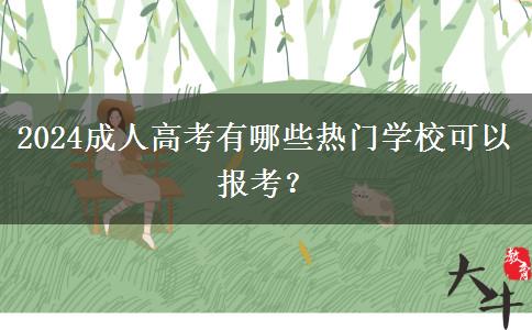 2024成人高考有哪些熱門(mén)學(xué)?？梢詧?bào)考？