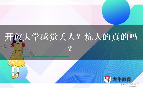 開(kāi)放大學(xué)感覺(jué)丟人？坑人的真的嗎？