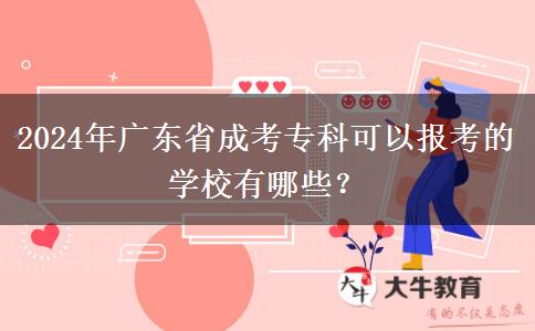 2024年廣東省成考?？瓶梢詧罂嫉膶W校有哪些？