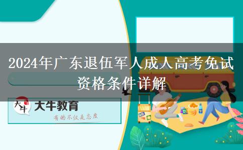 2024年廣東退伍軍人成人高考免試資格條件詳解 2024年廣東退伍軍人成人高考免試資格條件詳解