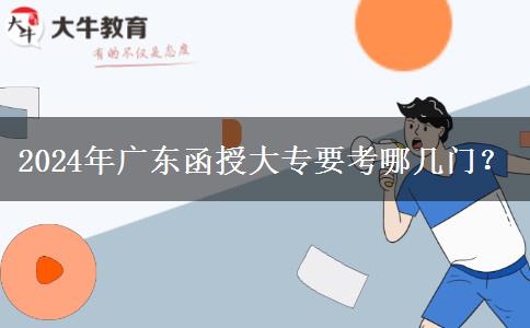 2024年廣東函授大專要考哪幾門?