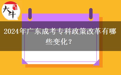 2024年廣東成考專科政策改革有哪些變化？