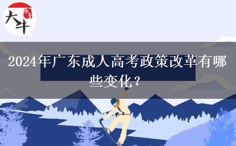 2024年廣東成人高考政策改革有哪些變化？