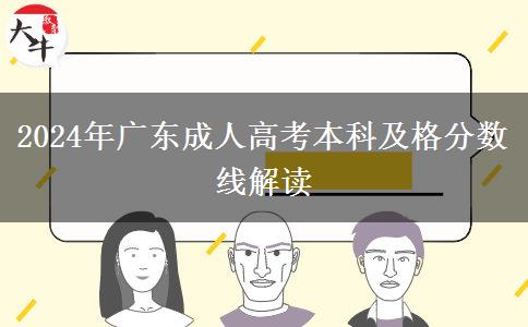 2024年廣東成人高考本科及格分?jǐn)?shù)線解讀 2024年廣東成人高考本科及格分?jǐn)?shù)線解讀
