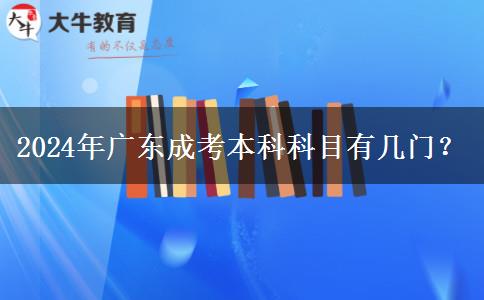 2024年廣東成考本科科目有幾門？