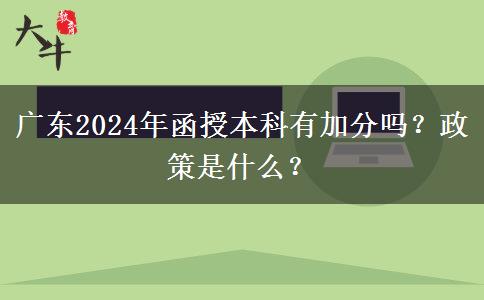 廣東2024年函授本科有加分嗎？政策是什么？