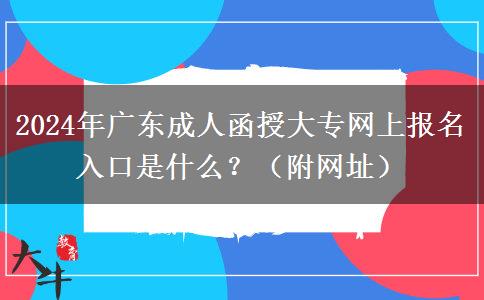 2024年廣東成人函授大專網(wǎng)上報名入口是什么？（附網(wǎng)址）