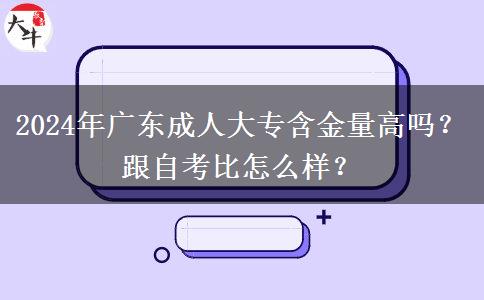 2024年廣東成人大專含金量高嗎？跟自考比怎么樣？