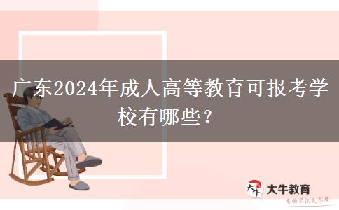 廣東2024年成人高等教育可報(bào)考學(xué)校有哪些？