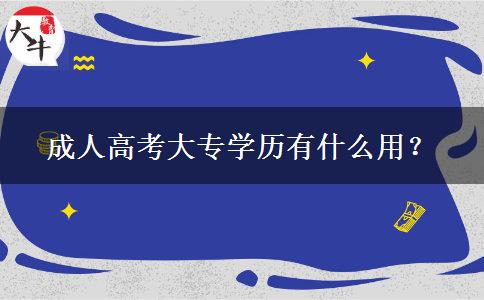 成人高考大專學(xué)歷有什么用？