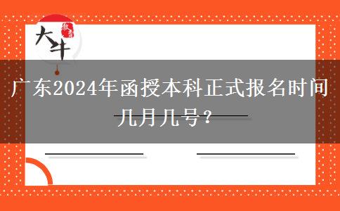 廣東2024年函授本科正式報(bào)名時(shí)間幾月幾號(hào)？