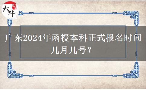 廣東2024年函授本科正式報(bào)名時(shí)間幾月幾號(hào)？